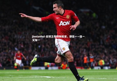 jinnianhui-足球之夜特别报道，邵佳一—佳一又加一