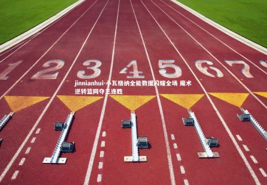 jinnianhui-小瓦格纳全能数据闪耀全场 魔术逆转篮网夺三连胜