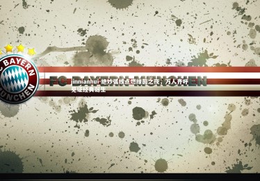 jinnianhui-绝妙弧线点燃绿茵之夜，万人齐呼见证经典诞生