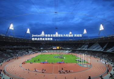 jinnianhui-格鲁吉亚国家队力克强敌 历史性胜利点燃足球激情