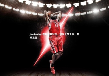 jinnianhui-亚眠战胜对手，球队士气大振，亚眠攻势