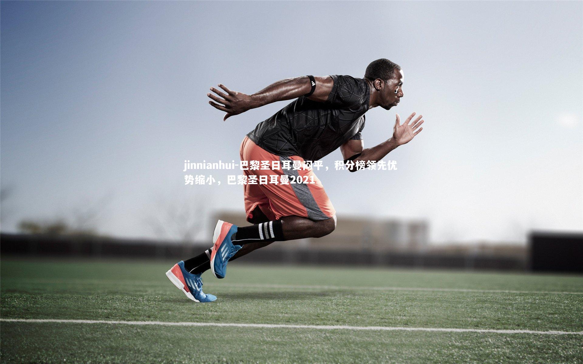 巴黎圣日耳曼闷平，积分榜领先优势缩小，巴黎圣日耳曼2021