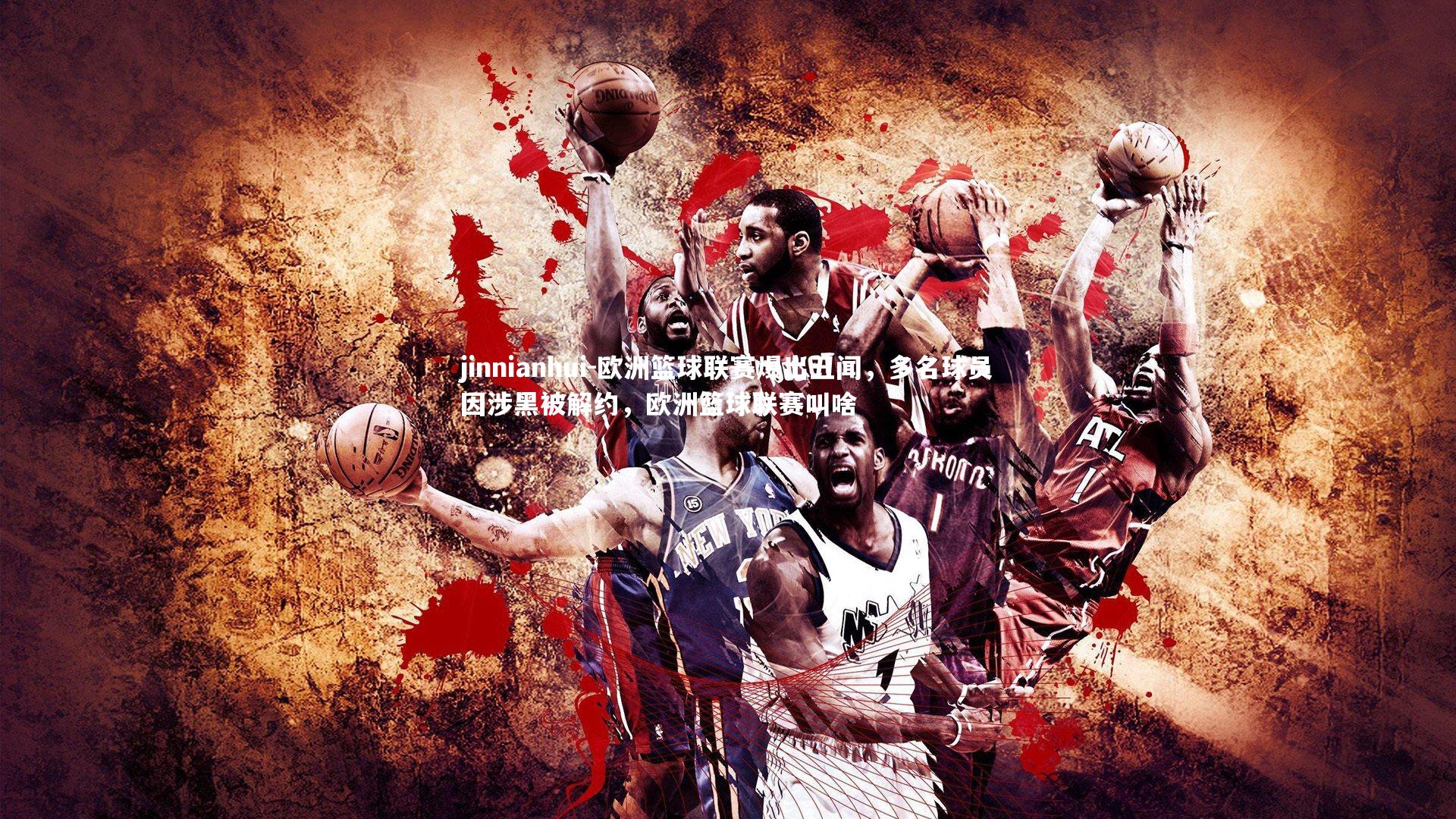 欧洲篮球联赛爆出丑闻，多名球员因涉黑被解约，欧洲篮球联赛叫啥