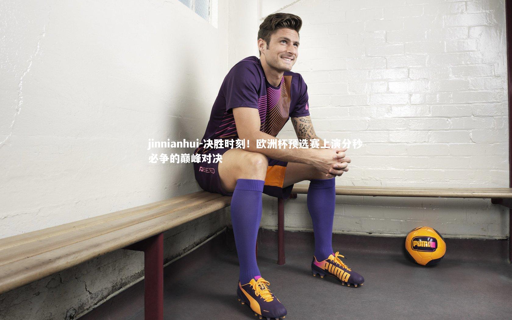 决胜时刻！欧洲杯预选赛上演分秒必争的巅峰对决