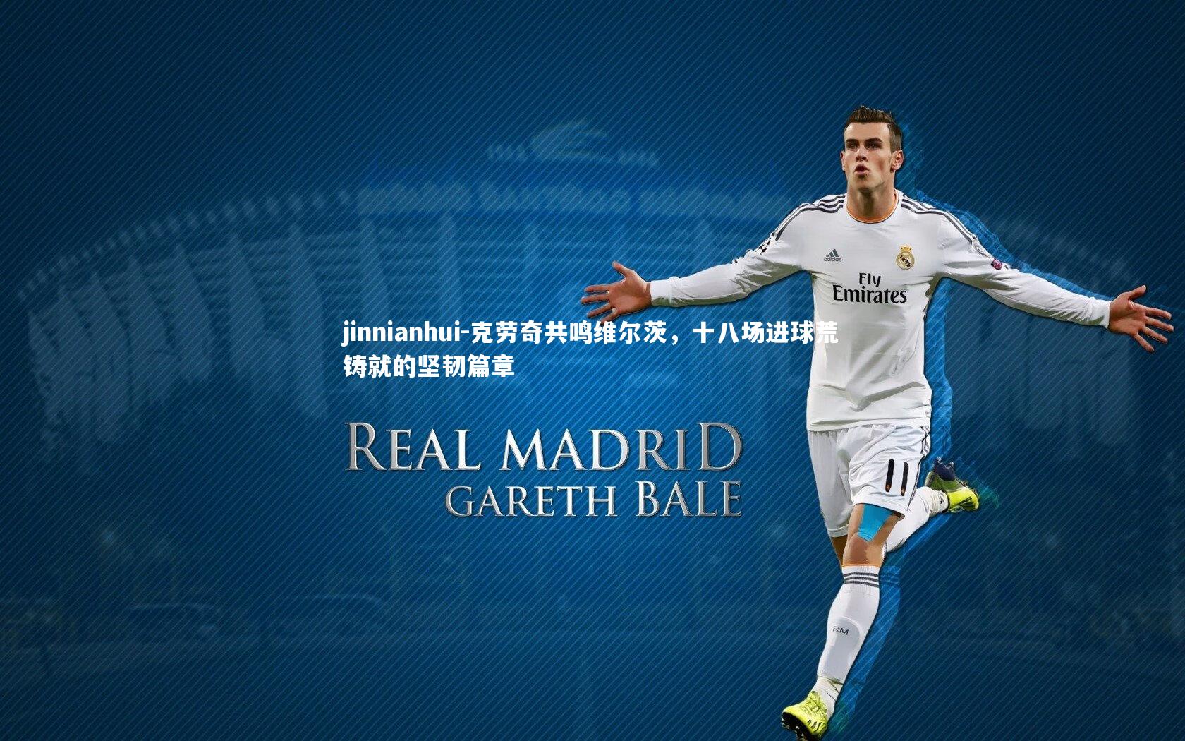 克劳奇共鸣维尔茨，十八场进球荒铸就的坚韧篇章